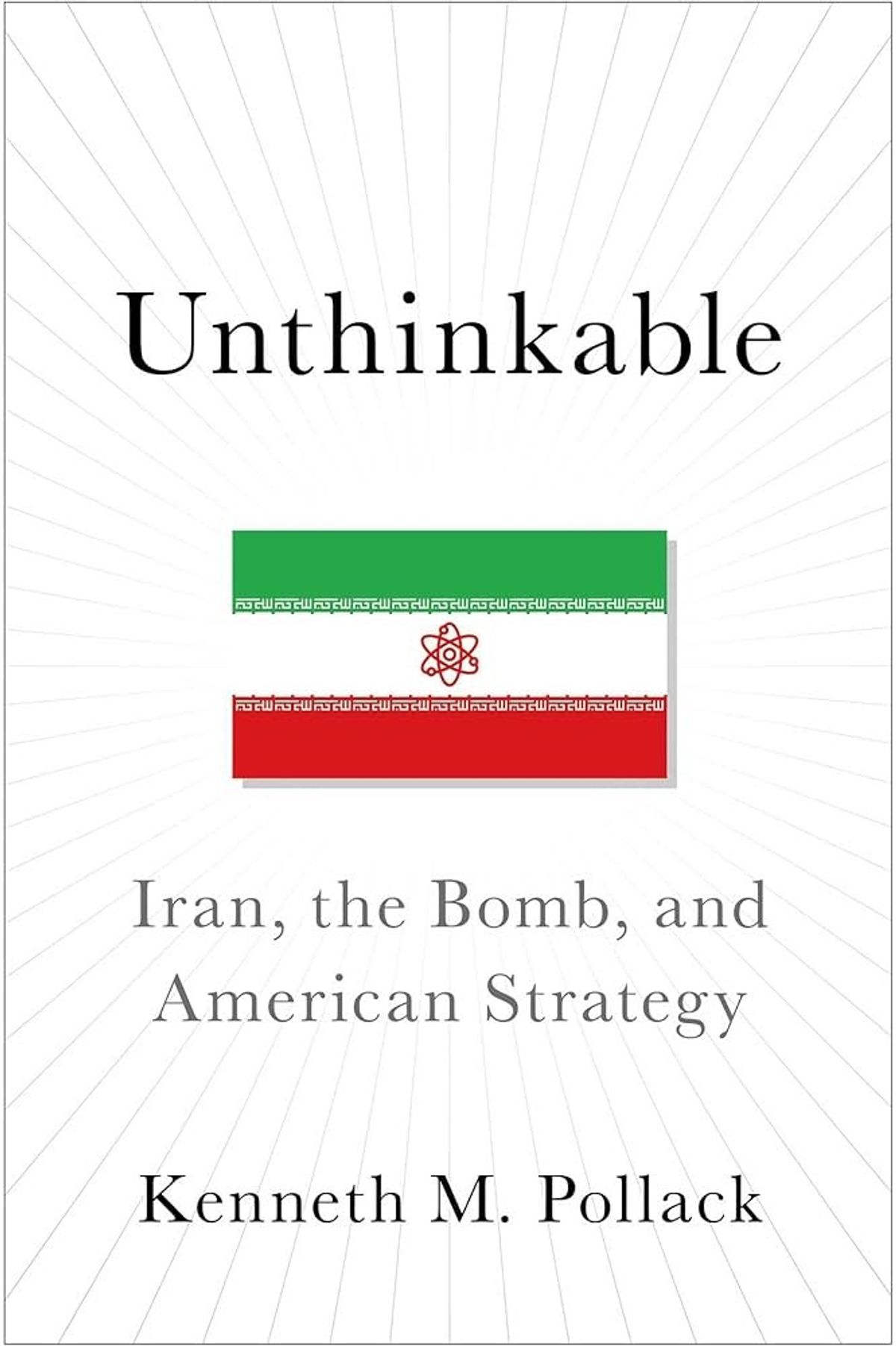 Unthinkable: Iran, the Bomb, and American Strategy