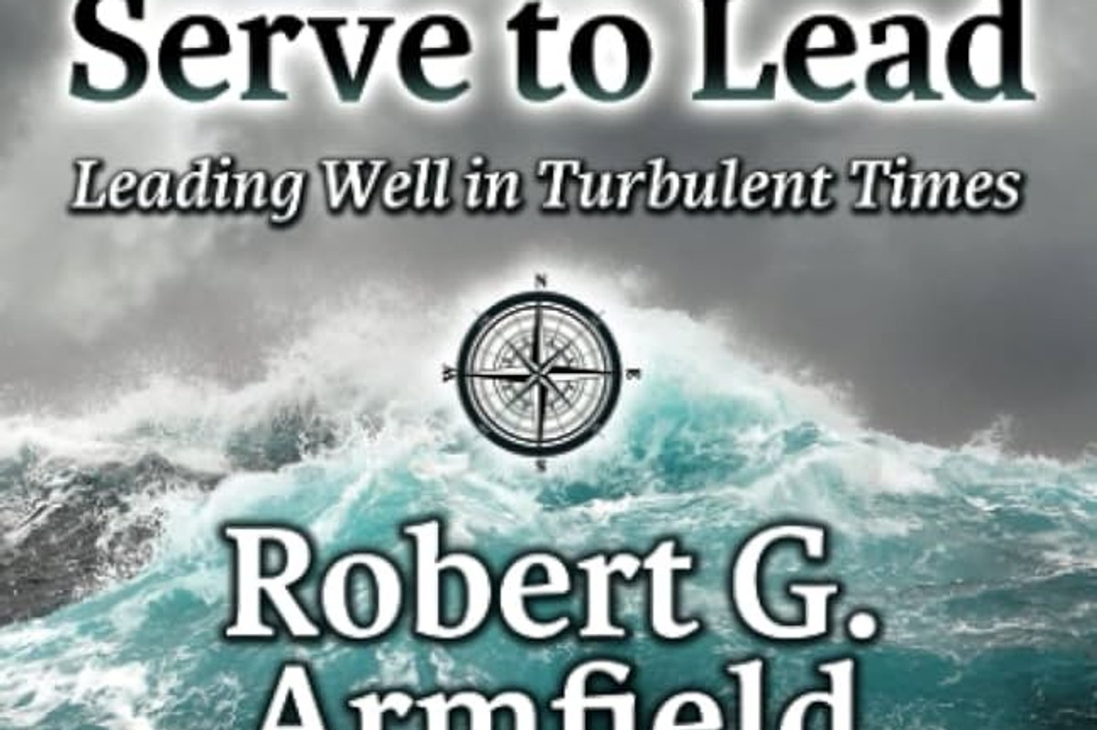 Lead to Serve and Serve to Lead: Leading Well in Turbulent Times