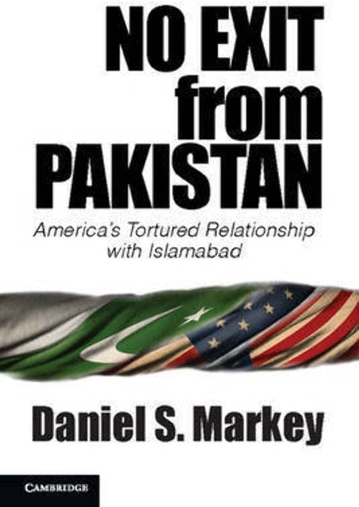 No Exit from Pakistan: America’s Tortured Relationship with Islamabad