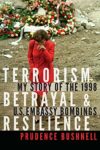 Terrorism, Betrayal & Resilience: My Story of the 1998 U.S. Embassy Bombings by Ambassador Prudence Bushnell