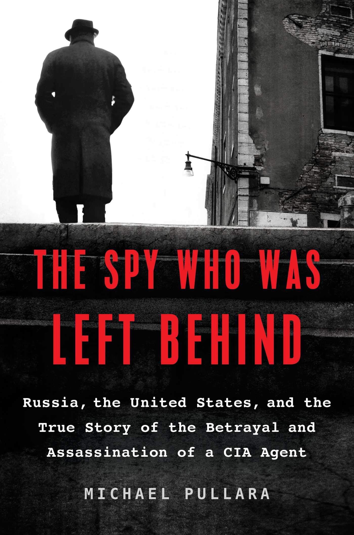 The Spy Who Was Left Behind Russia the United States and the True Story of the Betrayal and Assassination of a CIA Agent